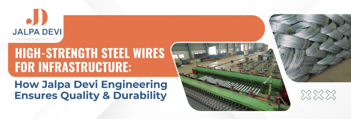 High-Strength Steel Wires for Infrastructure: How Jalpa Devi Engineering Ensures Quality & Durability